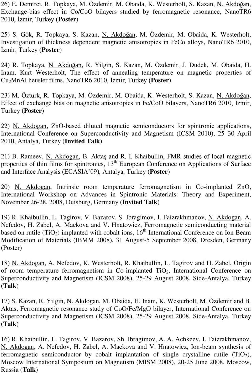 Westerholt, Investigation of thickness dependent magnetic anisotropies in FeCo alloys, NanoTR6 2010, İzmir, Turkey (Poster) 24) R. Topkaya, N. Akdoğan, R. Yilgin, S. Kazan, M. Özdemir, J. Dudek, M.