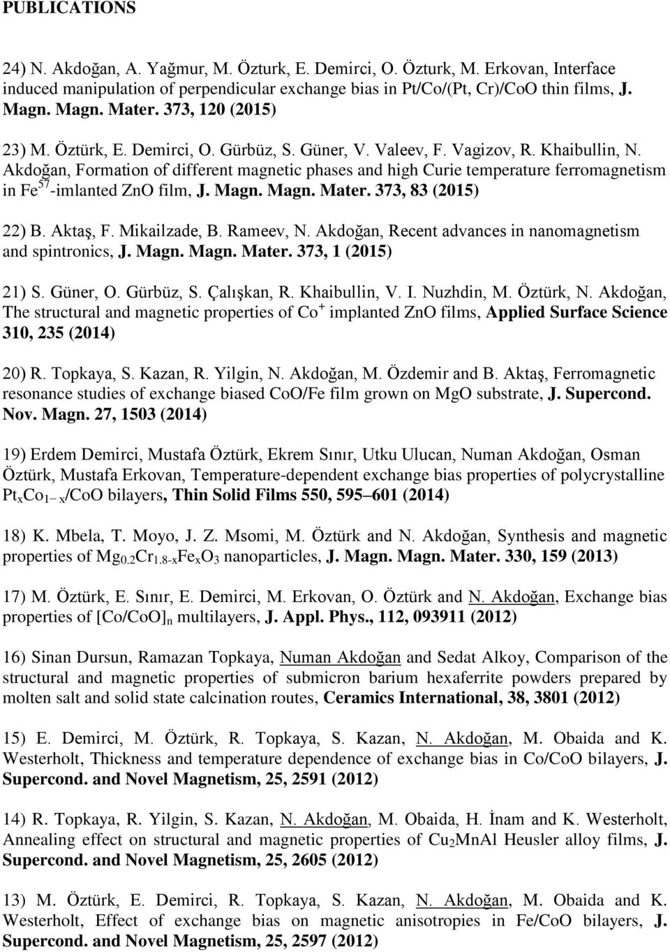 Akdoğan, Formation of different magnetic phases and high Curie temperature ferromagnetism in Fe 57 -imlanted ZnO film, J. Magn. Magn. Mater. 373, 83 (2015) 22) B. Aktaş, F. Mikailzade, B. Rameev, N.