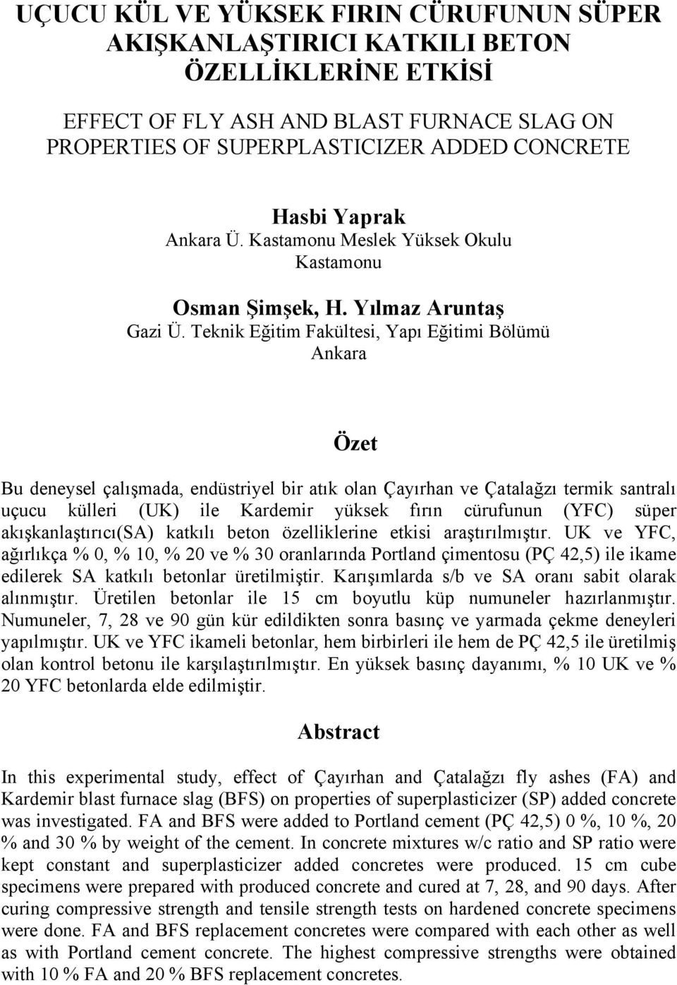 Teknik Eğitim Fakültesi, Yapı Eğitimi Bölümü Ankara Özet Bu deneysel çalışmada, endüstriyel bir atık olan Çayırhan ve Çatalağzı termik santralı uçucu külleri (UK) ile Kardemir yüksek fırın cürufunun