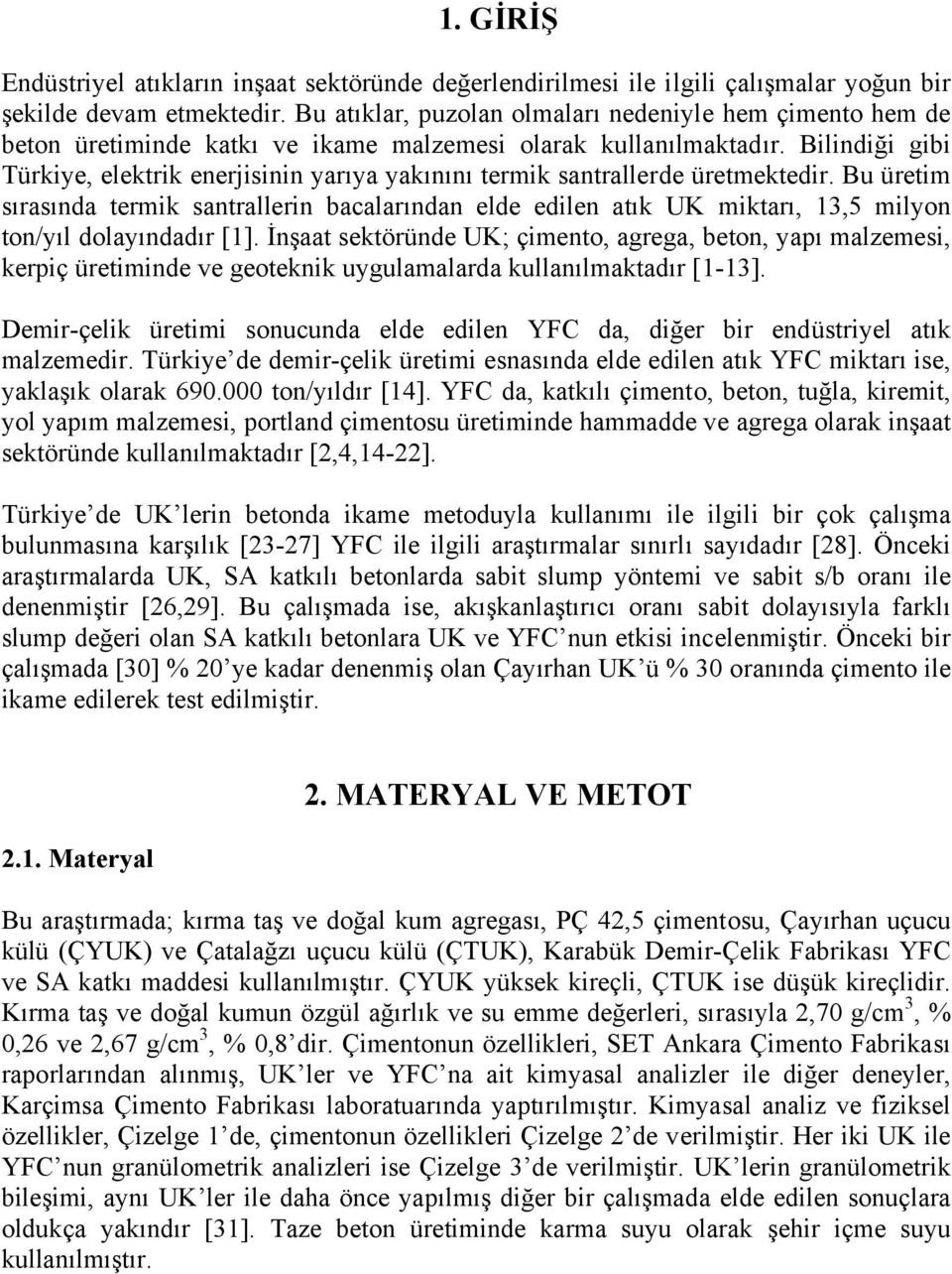 Bilindiği gibi Türkiye, elektrik enerjisinin yarıya yakınını termik santrallerde üretmektedir.