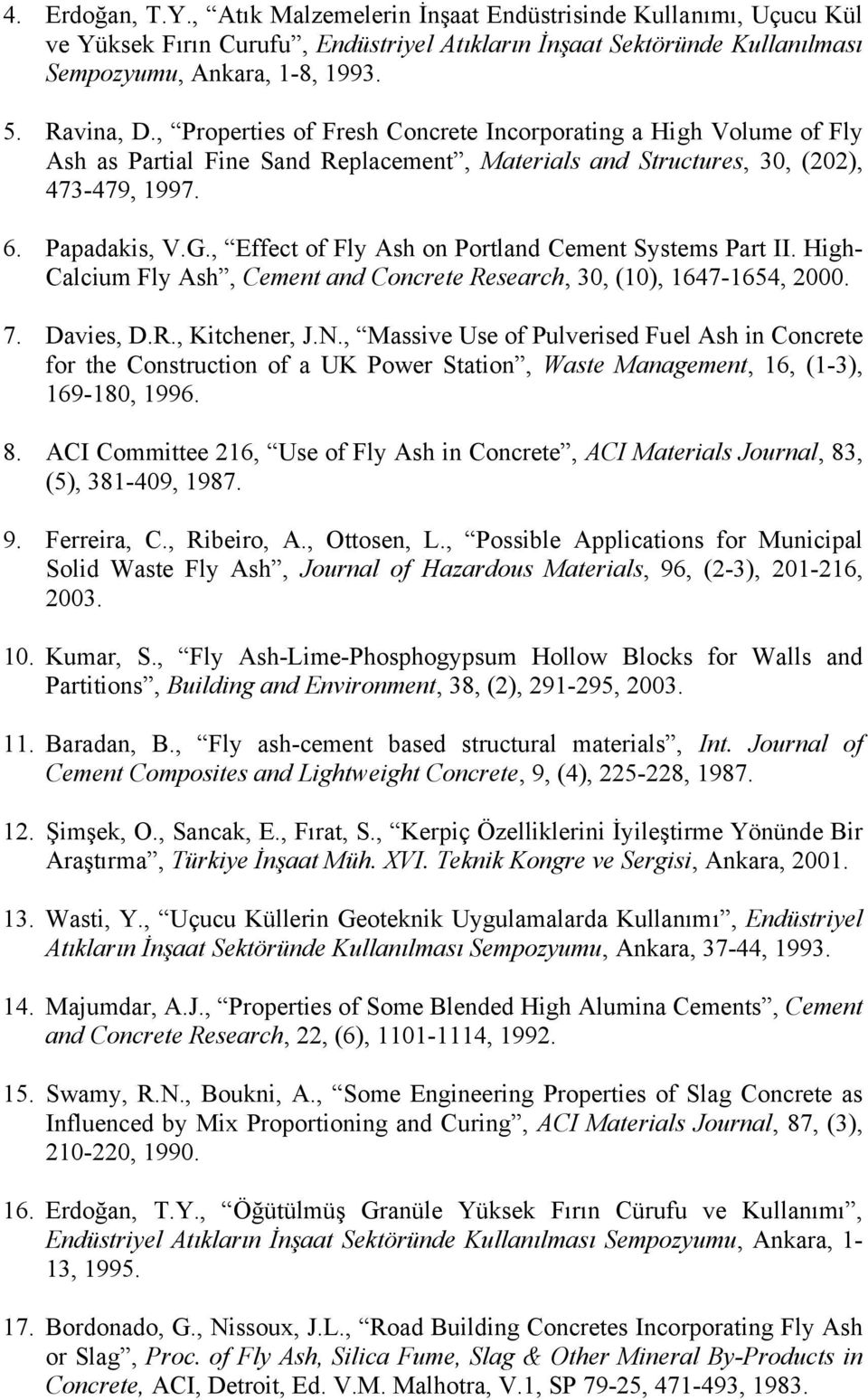 , Effect of Fly Ash on Portland Cement Systems Part II. High- Calcium Fly Ash, Cement and Concrete Research, 30, (10), 1647-1654, 2000. 7. Davies, D.R., Kitchener, J.N.