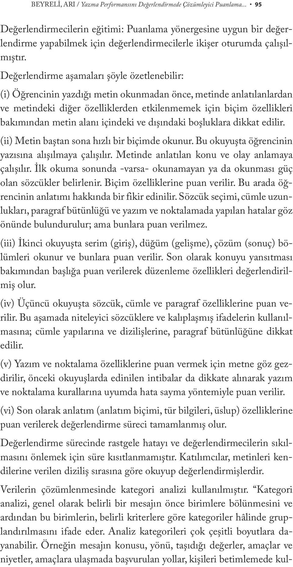 Değerlendirme aşamaları şöyle özetlenebilir: (i) Öğrencinin yazdığı metin okunmadan önce, metinde anlatılanlardan ve metindeki diğer özelliklerden etkilenmemek için biçim özellikleri bakımından metin