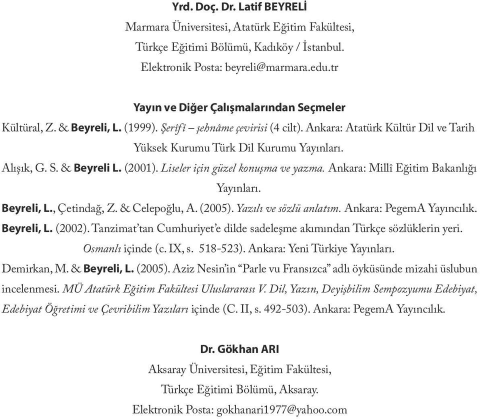 S. & Beyreli L. (2001). Liseler için güzel konuşma ve yazma. Ankara: Millî Eğitim Bakanlığı Yayınları. Beyreli, L., Çetindağ, Z. & Celepoğlu, A. (2005). Yazılı ve sözlü anlatım.