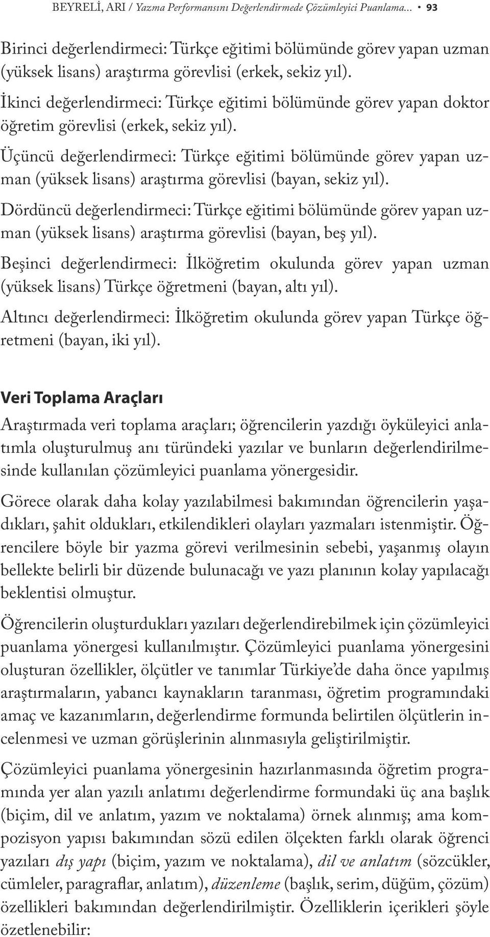 Üçüncü değerlendirmeci: Türkçe eğitimi bölümünde görev yapan uzman (yüksek lisans) araştırma görevlisi (bayan, sekiz yıl).