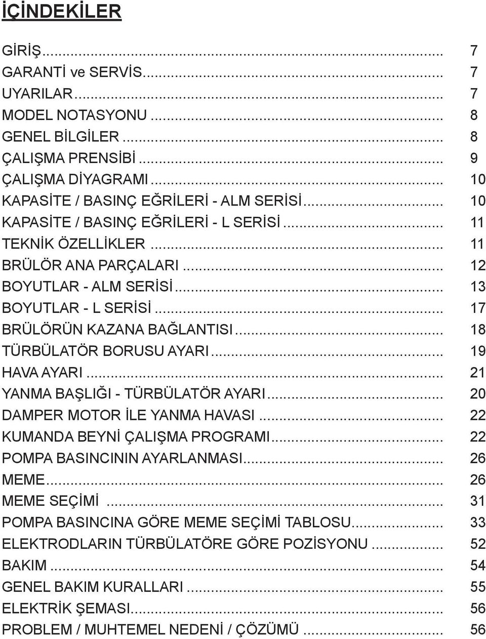 .. 18 TÜRBÜLATÖR BORUSU AYARI... 19 HAVA AYARI... 21 YANMA BAŞLIĞI - TÜRBÜLATÖR AYARI... 20 DAMPER MOTOR İLE YANMA HAVASI... 22 KUMANDA BEYNİ ÇALIŞMA PROGRAMI... 22 POMPA BASINCININ AYARLANMASI.