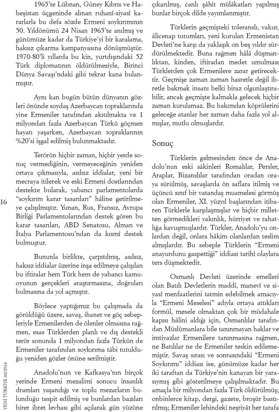 1970-80 li yıllarda bu kin, yurtdışındaki 52 Türk diplomatının öldürülmesiyle, Birinci Dünya Savaşı ndaki gibi tekrar kana bulanmıştır.