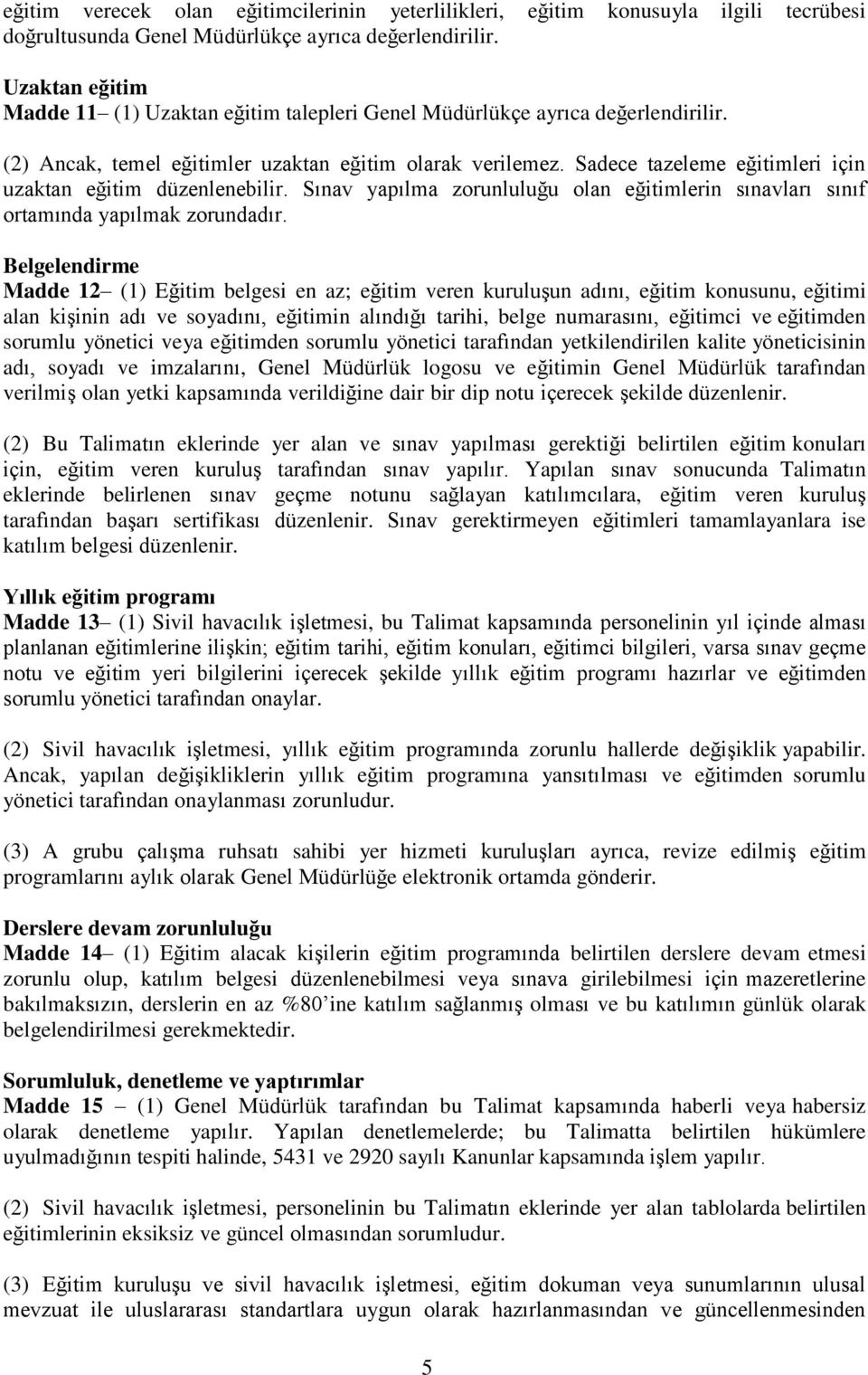 Sadece tazeleme eğitimleri için uzaktan eğitim düzenlenebilir. Sınav yapılma zorunluluğu olan eğitimlerin sınavları sınıf ortamında yapılmak zorundadır.