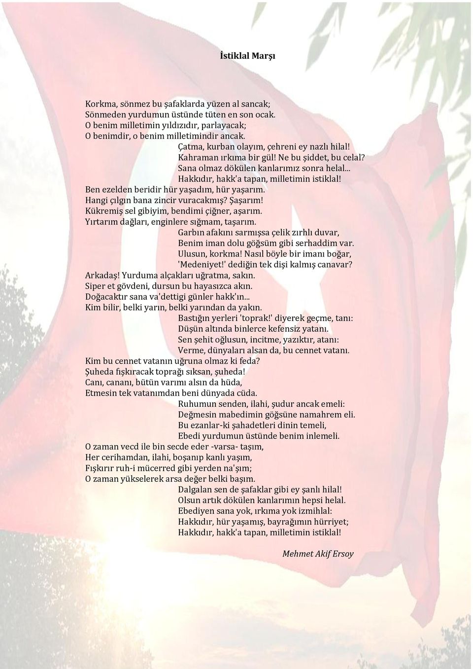 Ben ezelden beridir hür yaşadım, hür yaşarım. Hangi çılgın bana zincir vuracakmış? Şaşarım! Kükremiş sel gibiyim, bendimi çiğner, aşarım. Yırtarım dağları, enginlere sığmam, taşarım.