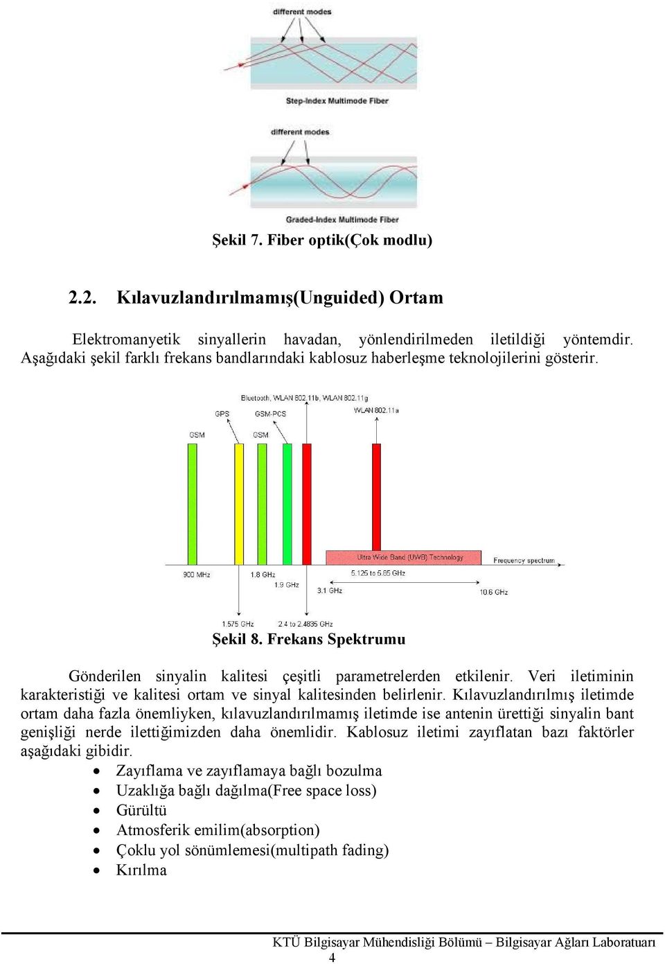 Veri iletiminin karakteristiği ve kalitesi ortam ve sinyal kalitesinden belirlenir.