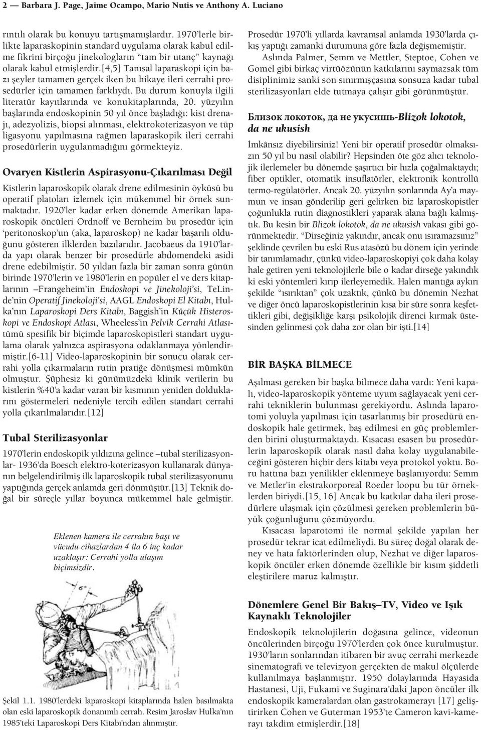 [4,5] Tan sal laparaskopi için baz fleyler tamamen gerçek iken bu hikaye ileri cerrahi prosedürler için tamamen farkl yd. Bu durum konuyla ilgili literatür kay tlar nda ve konukitaplar nda, 20.