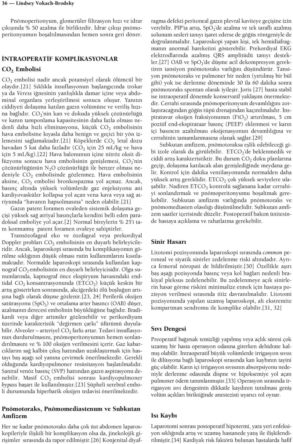 [21] S kl kla insuflasyonun bafllang c nda trokar ya da Veress i nesinin yanl fll kla damar içine veya abdominal organlara yerlefltirilmesi sonucu oluflur.