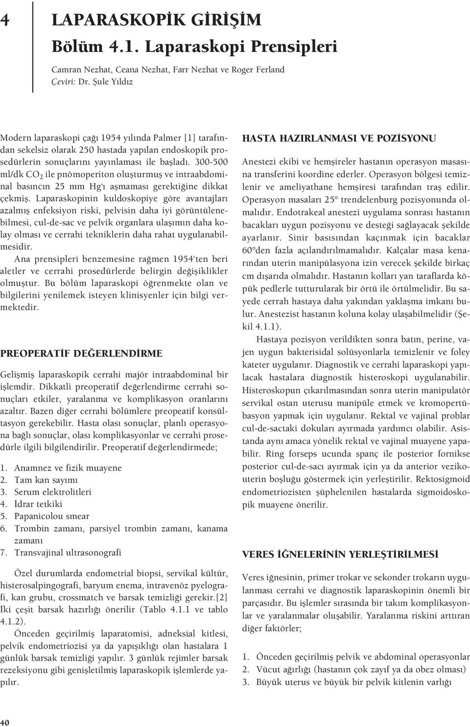 300-500 ml/dk CO 2 ile pnömoperiton oluflturmufl ve intraabdominal bas nc n 25 mm Hg aflmamas gerekti ine dikkat çekmifl.