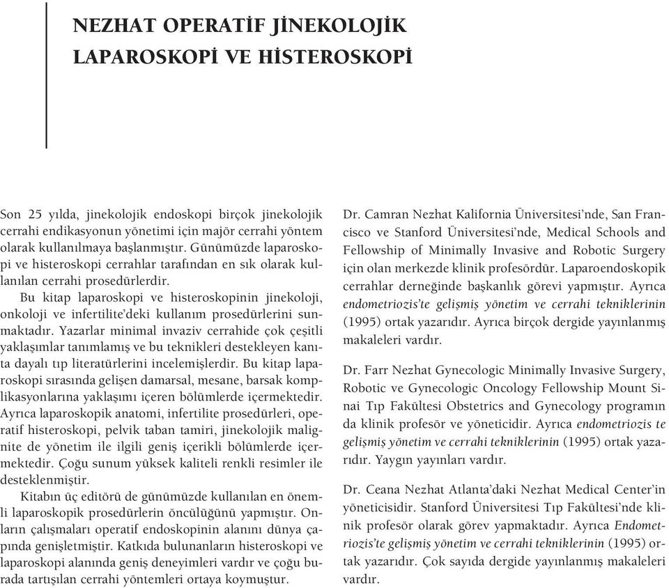 Bu kitap laparoskopi ve histeroskopinin jinekoloji, onkoloji ve infertilite deki kullan m prosedürlerini sunmaktad r.