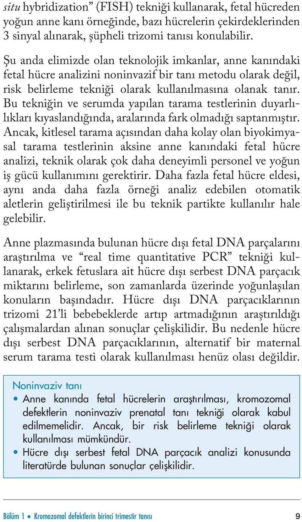 Bu tekniğin ve serumda yapılan tarama testlerinin duyarlılıkları kıyaslandığında, aralarında fark olmadığı saptanmıştır.