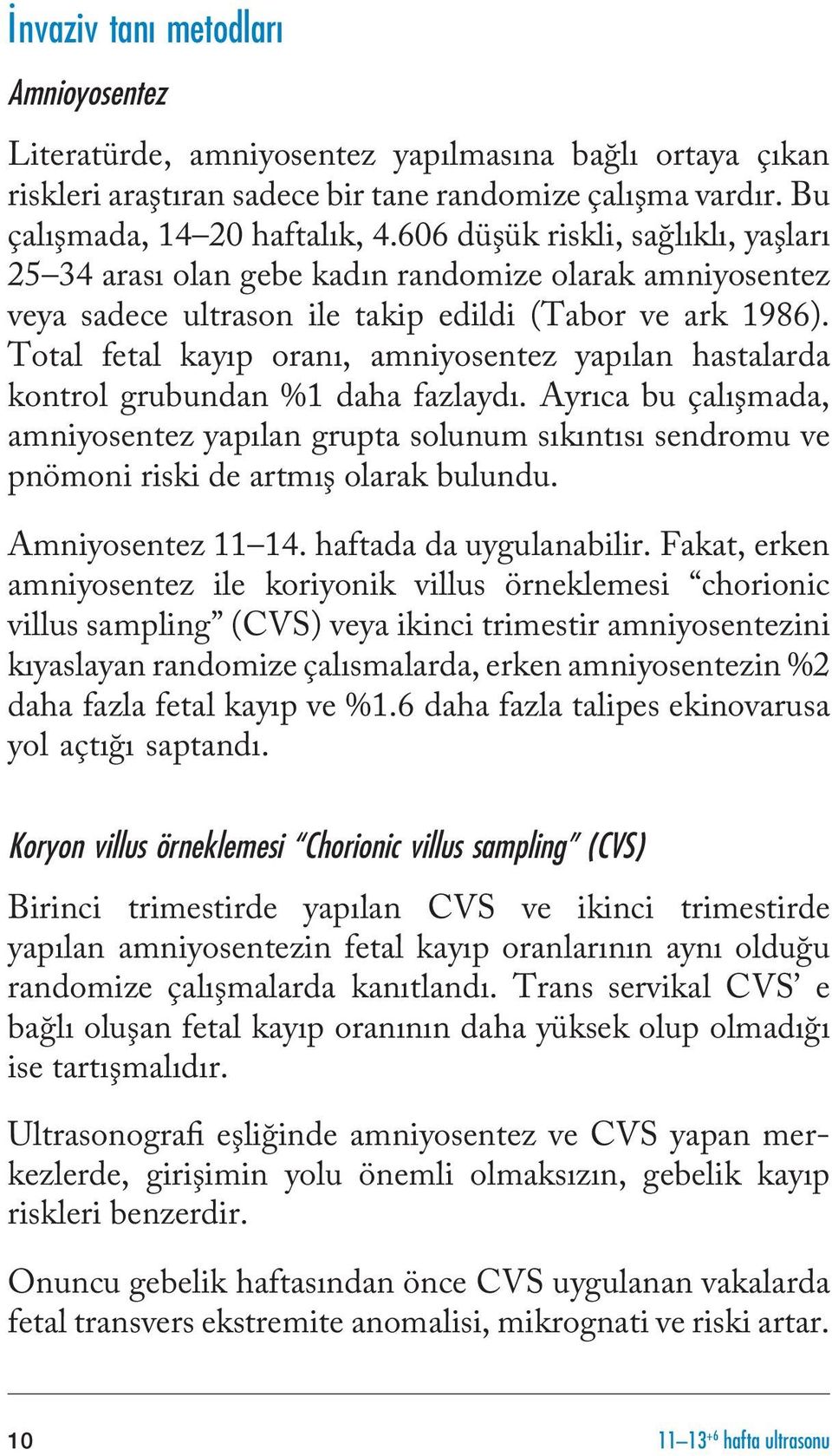 Total fetal kayıp oranı, amniyosentez yapılan hastalarda kontrol grubundan %1 daha fazlaydı.