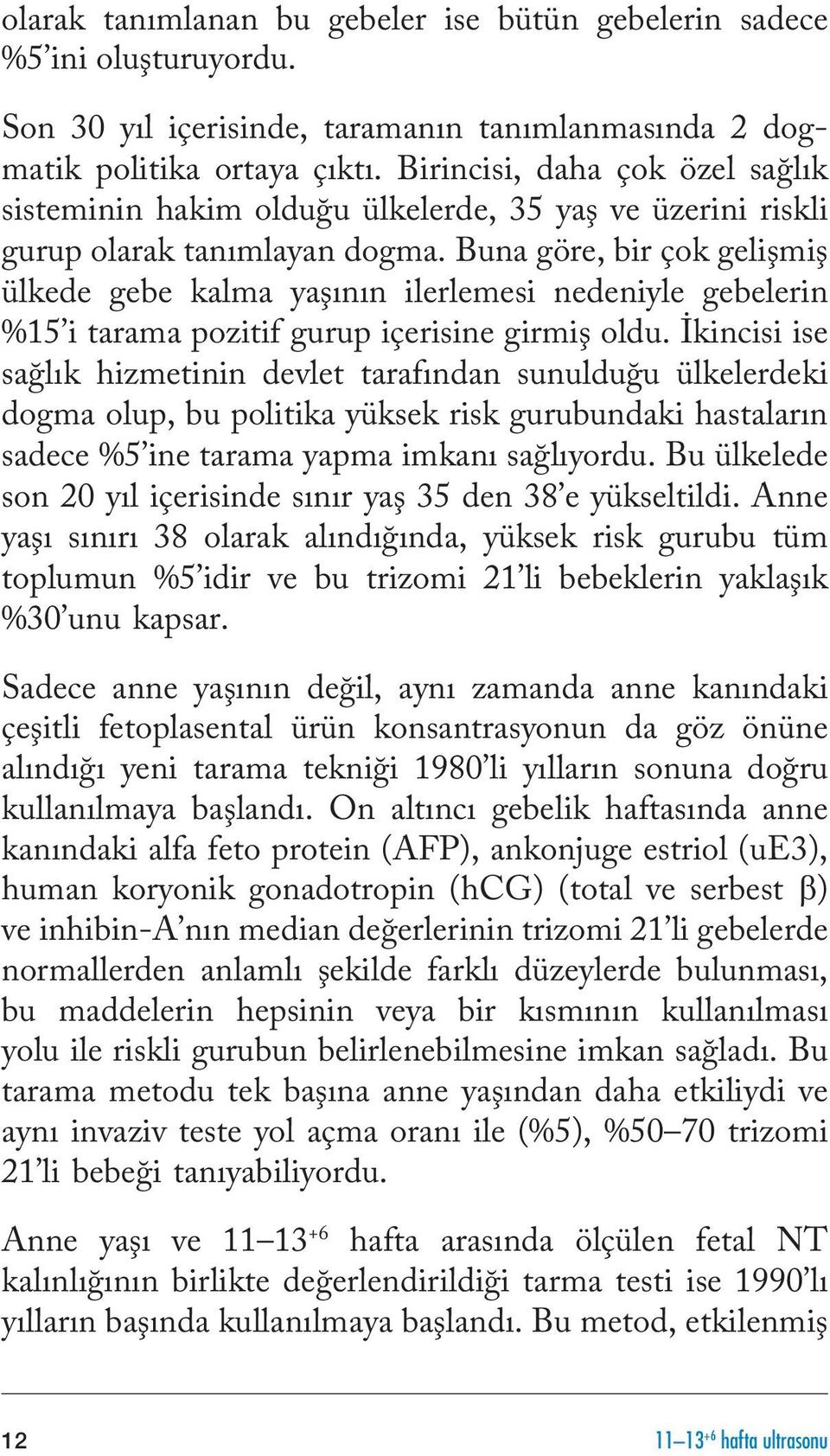 Buna göre, bir çok gelişmiş ülkede gebe kalma yaşının ilerlemesi nedeniyle gebelerin %15 i tarama pozitif gurup içerisine girmiş oldu.