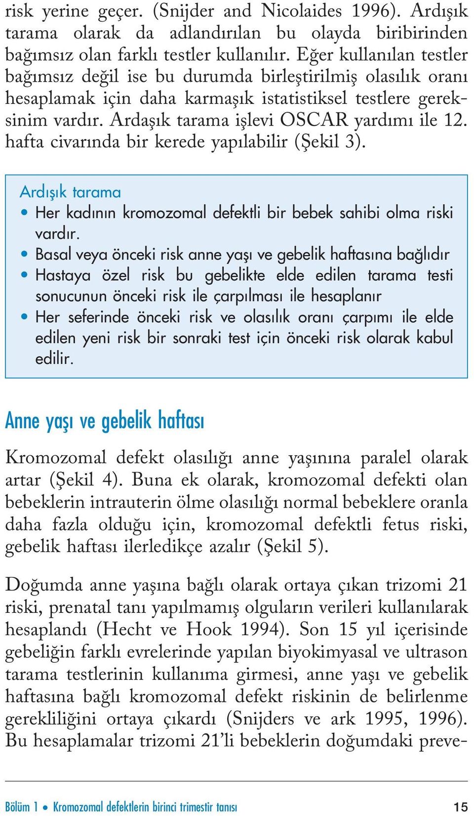 hafta civarında bir kerede yapılabilir (Şekil 3). Ardıscık tarama Her kadının kromozomal defektli bir bebek sahibi olma riski vardır.