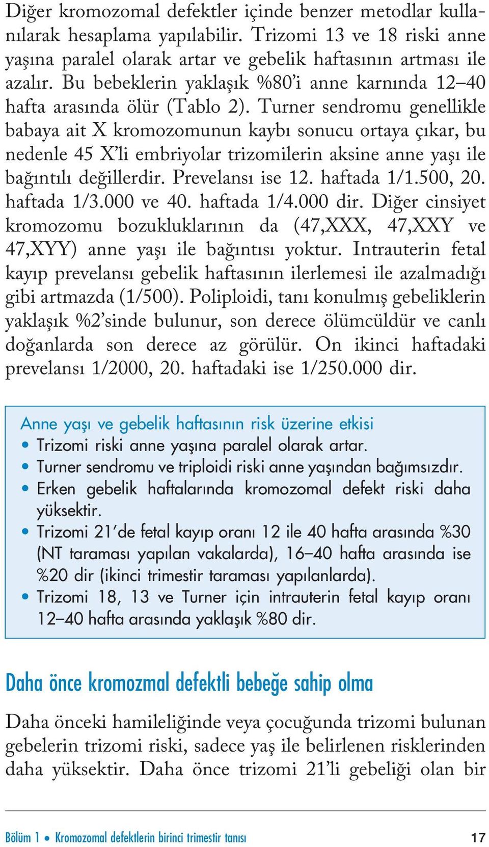 Turner sendromu genellikle babaya ait X kromozomunun kaybı sonucu ortaya çıkar, bu nedenle 45 X li embriyolar trizomilerin aksine anne yaşı ile bağıntılı değillerdir. Prevelansı ise 12. haftada 1/1.