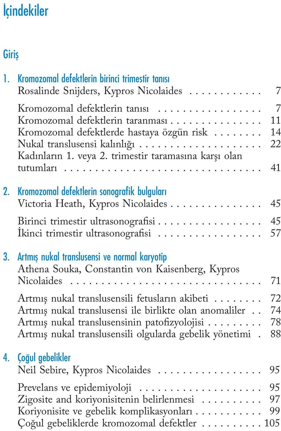 Kromozomal defektlerin sonografik bulguları Victoria Heath, Kypros Nicolaides............... 45 Birinci trimestir ultrasonografisi................. 45 İkinci trimestir ultrasonografisi................. 57 3.