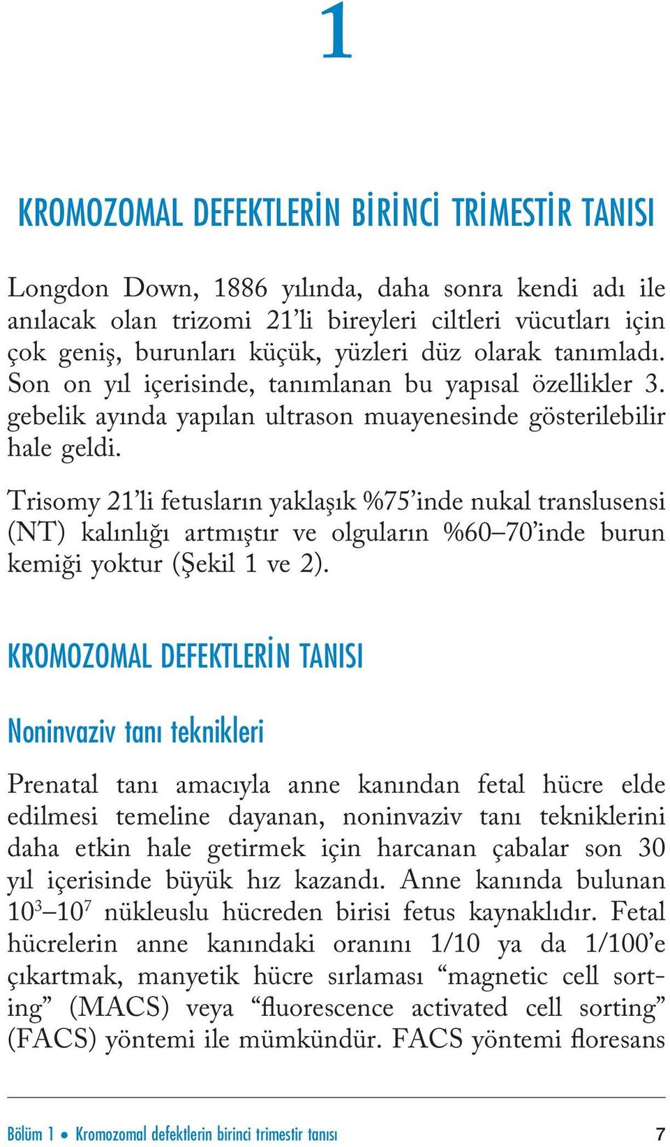 Trisomy 21 li fetusların yaklaşık %75 inde nukal translusensi (NT) kalınlığı artmıştır ve olguların %60 70 inde burun kemiği yoktur (Şekil 1 ve 2).