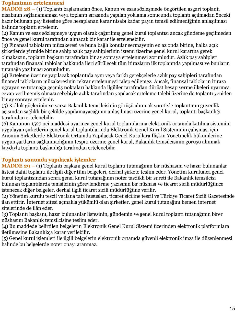 (2) Kanun ve esas sözleģmeye uygun olarak çağırılmıģ genel kurul toplantısı ancak gündeme geçilmeden önce ve genel kurul tarafından alınacak bir karar ile ertelenebilir.