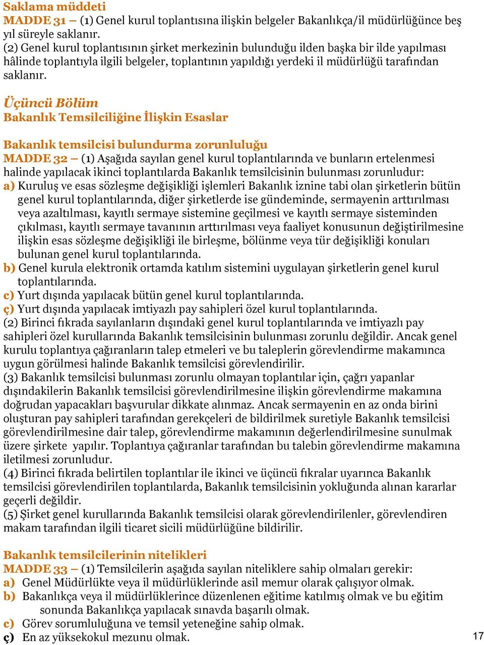 Üçüncü Bölüm Bakanlık Temsilciliğine İlişkin Esaslar Bakanlık temsilcisi bulundurma zorunluluğu MADDE 32 (1) AĢağıda sayılan genel kurul toplantılarında ve bunların ertelenmesi halinde yapılacak