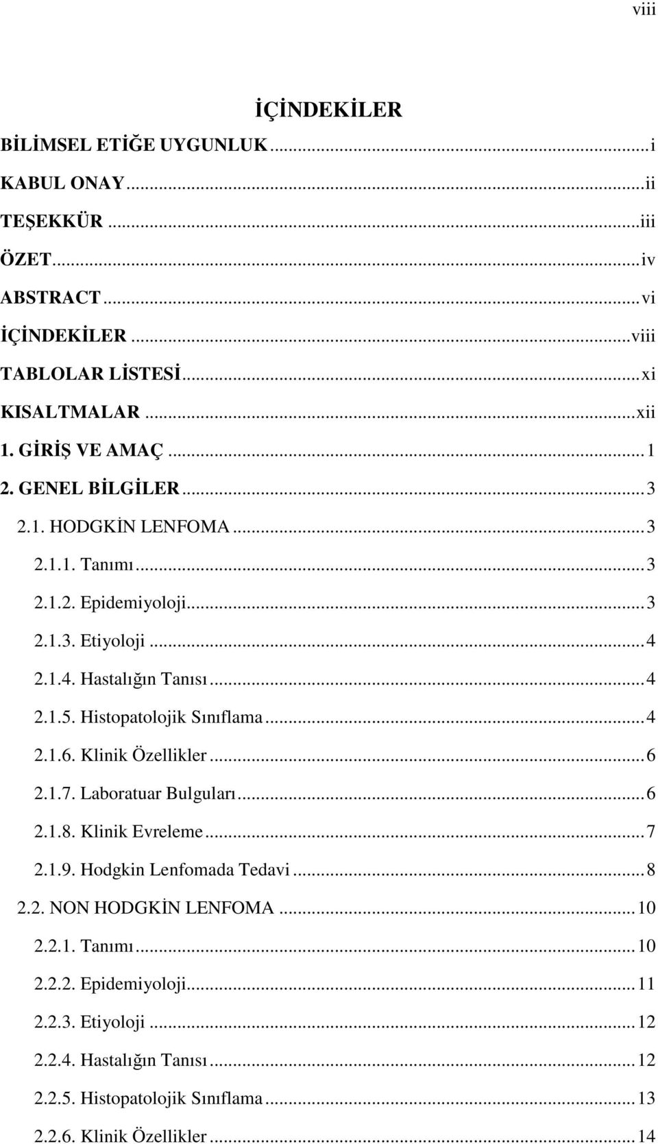 Histopatolojik Sınıflama... 4 2.1.6. Klinik Özellikler... 6 2.1.7. Laboratuar Bulguları... 6 2.1.8. Klinik Evreleme... 7 2.1.9. Hodgkin Lenfomada Tedavi... 8 2.2. NON HODGKİN LENFOMA.