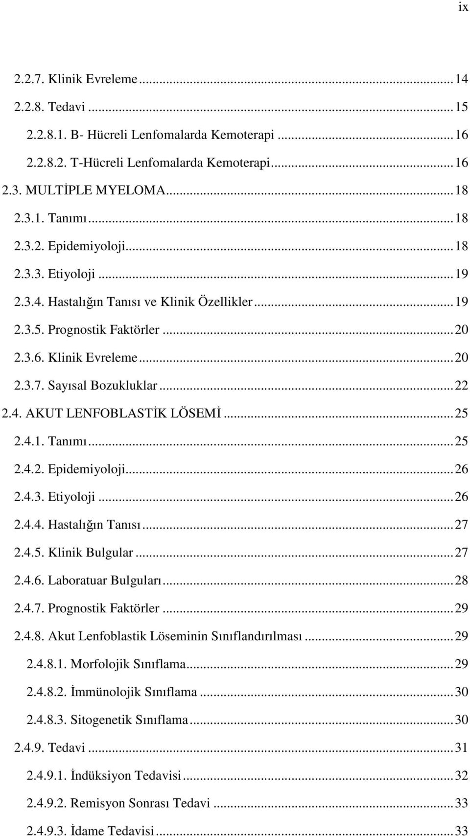 .. 25 2.4.1. Tanımı... 25 2.4.2. Epidemiyoloji... 26 2.4.3. Etiyoloji... 26 2.4.4. Hastalığın Tanısı... 27 2.4.5. Klinik Bulgular... 27 2.4.6. Laboratuar Bulguları... 28 2.4.7. Prognostik Faktörler.