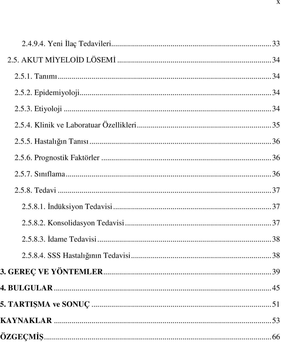 .. 36 2.5.8. Tedavi... 37 2.5.8.1. İndüksiyon Tedavisi... 37 2.5.8.2. Konsolidasyon Tedavisi... 37 2.5.8.3. İdame Tedavisi... 38 2.5.8.4.