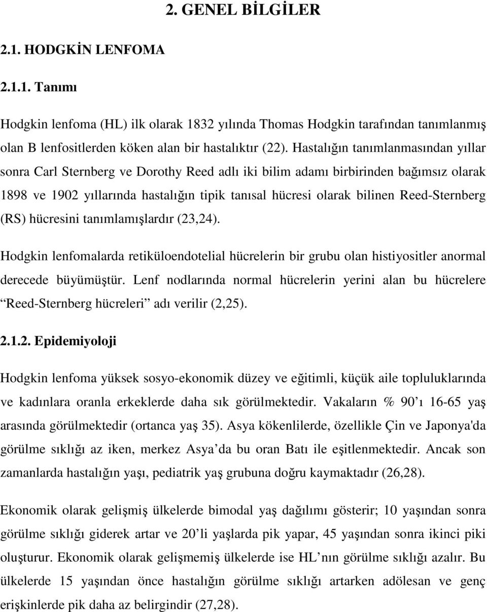 Reed-Sternberg (RS) hücresini tanımlamışlardır (23,24). Hodgkin lenfomalarda retiküloendotelial hücrelerin bir grubu olan histiyositler anormal derecede büyümüştür.