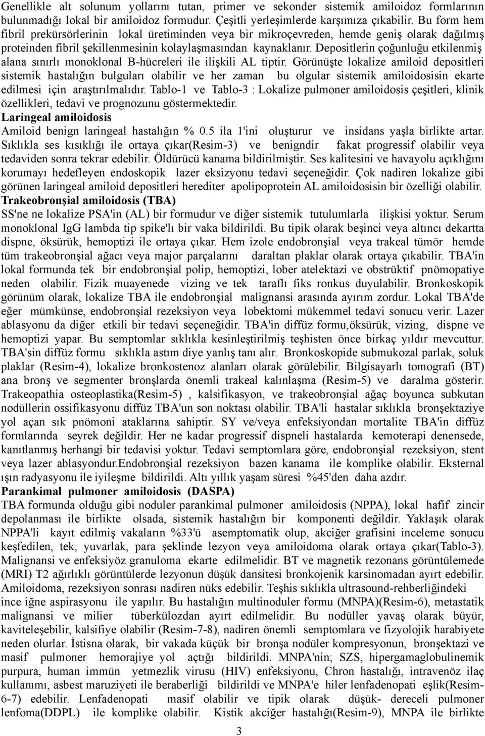 Depositlerin çoğunluğu etkilenmiş alana sınırlı monoklonal B-hücreleri ile ilişkili AL tiptir.