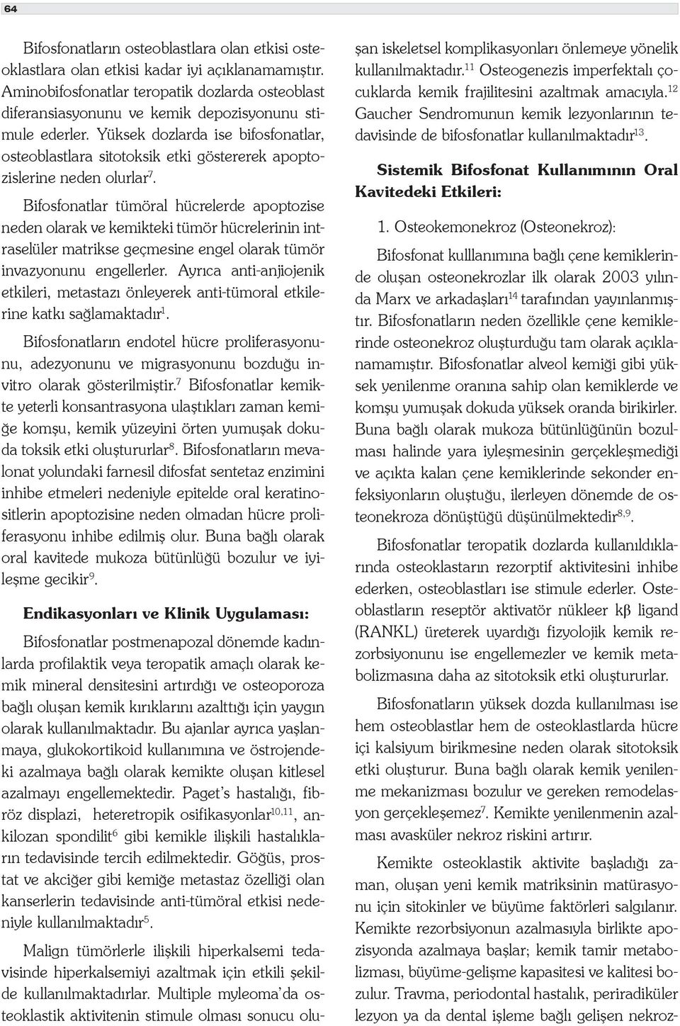 Yüksek dozlarda ise bifosfonatlar, osteoblastlara sitotoksik etki göstererek apoptozislerine neden olurlar 7.