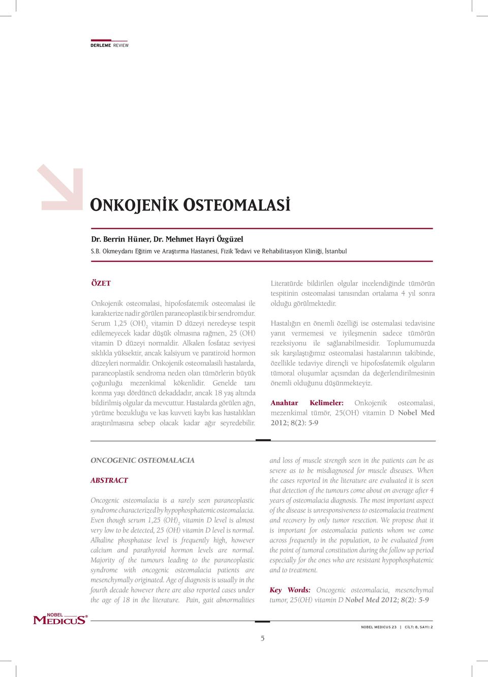 Okmeydanı E itim ve Ara tırma Hastanesi, Fizik Tedavi ve Rehabilitasyon Klini i, stanbul ÖZET Onkojenik osteomalasi, hipofosfatemik osteomalasi ile karakterize nadir görülen paraneoplastik bir