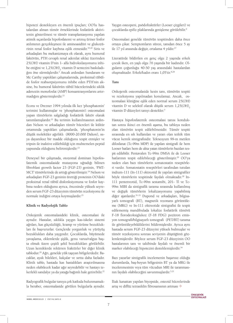 19,20 Siris ve arkadaşları bu mekanizmaya ek olarak, aynı humoral faktörün, PTH cevaplı renal adenilat siklaz üzerinden 25(OH) vitamin D nin 1- alfa hidroksilasyonunu inhibe ettiğini ve 1,25(OH) 2