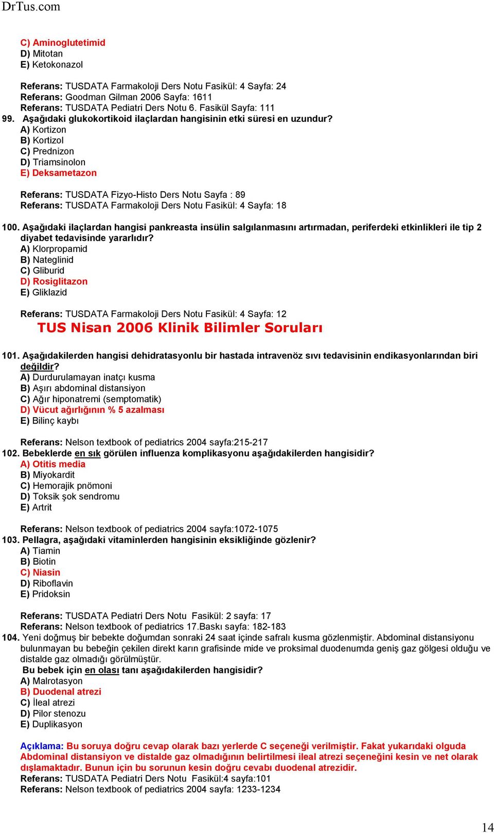 A) Kortizon B) Kortizol C) Prednizon D) Triamsinolon E) Deksametazon Referans: TUSDATA Fizyo-Histo Ders Notu Sayfa : 89 Referans: TUSDATA Farmakoloji Ders Notu Fasikül: 4 Sayfa: 18 100.