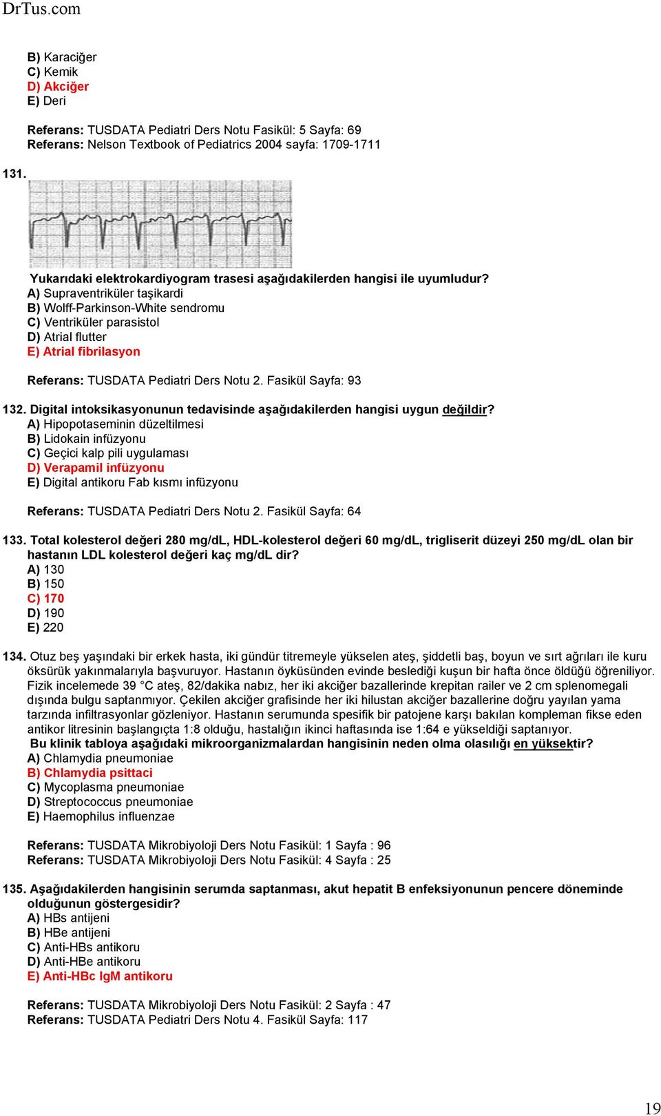 A) Supraventriküler taşikardi B) Wolff-Parkinson-White sendromu C) Ventriküler parasistol D) Atrial flutter E) Atrial fibrilasyon Referans: TUSDATA Pediatri Ders Notu 2. Fasikül Sayfa: 93 132.