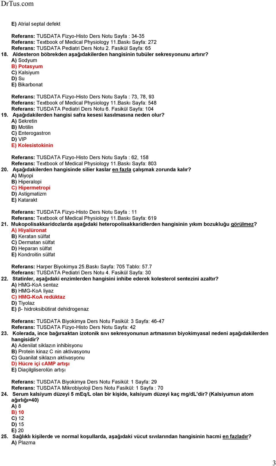 A) Sodyum B) Potasyum C) Kalsiyum D) Su E) Bikarbonat Referans: TUSDATA Fizyo-Histo Ders Notu Sayfa : 73, 78, 93 Referans: Textbook of Medical Physiology 11.