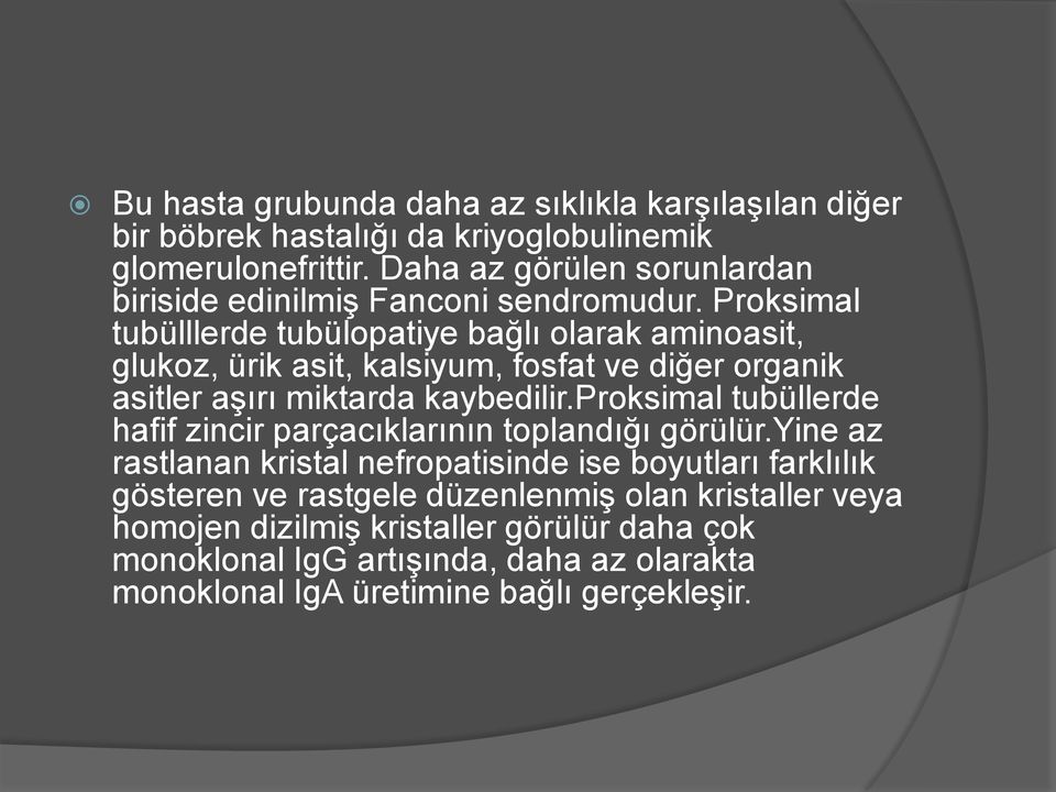 Proksimal tubülllerde tubülopatiye bağlı olarak aminoasit, glukoz, ürik asit, kalsiyum, fosfat ve diğer organik asitler aşırı miktarda kaybedilir.