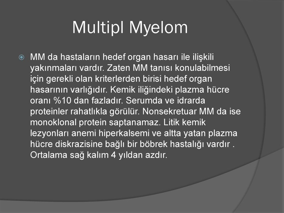 Kemik iliğindeki plazma hücre oranı %10 dan fazladır. Serumda ve idrarda proteinler rahatlıkla görülür.