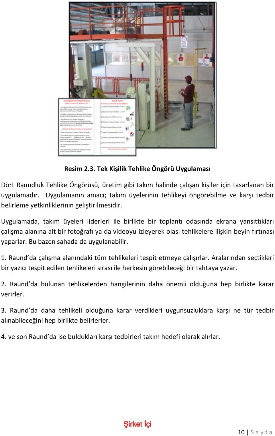 Uygulamada, takım üyeleri liderleri ile birlikte bir toplantı odasında ekrana yansıttıkları çalışma alanına ait bir fotoğrafı ya da videoyu izleyerek olası tehlikelere ilişkin beyin fırtınası