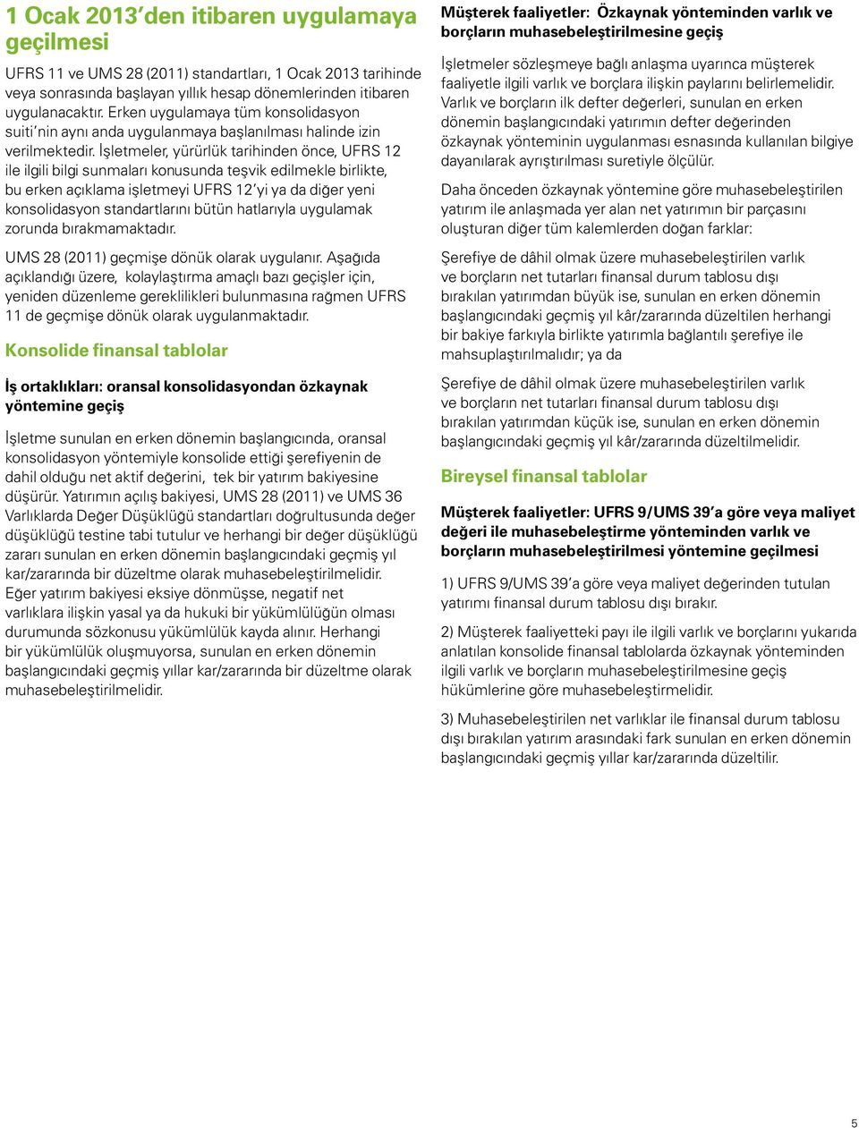 İşletmeler, yürürlük tarihinden önce, UFRS 12 ile ilgili bilgi sunmaları konusunda teşvik edilmekle birlikte, bu erken açıklama işletmeyi UFRS 12 yi ya da diğer yeni konsolidasyon standartlarını