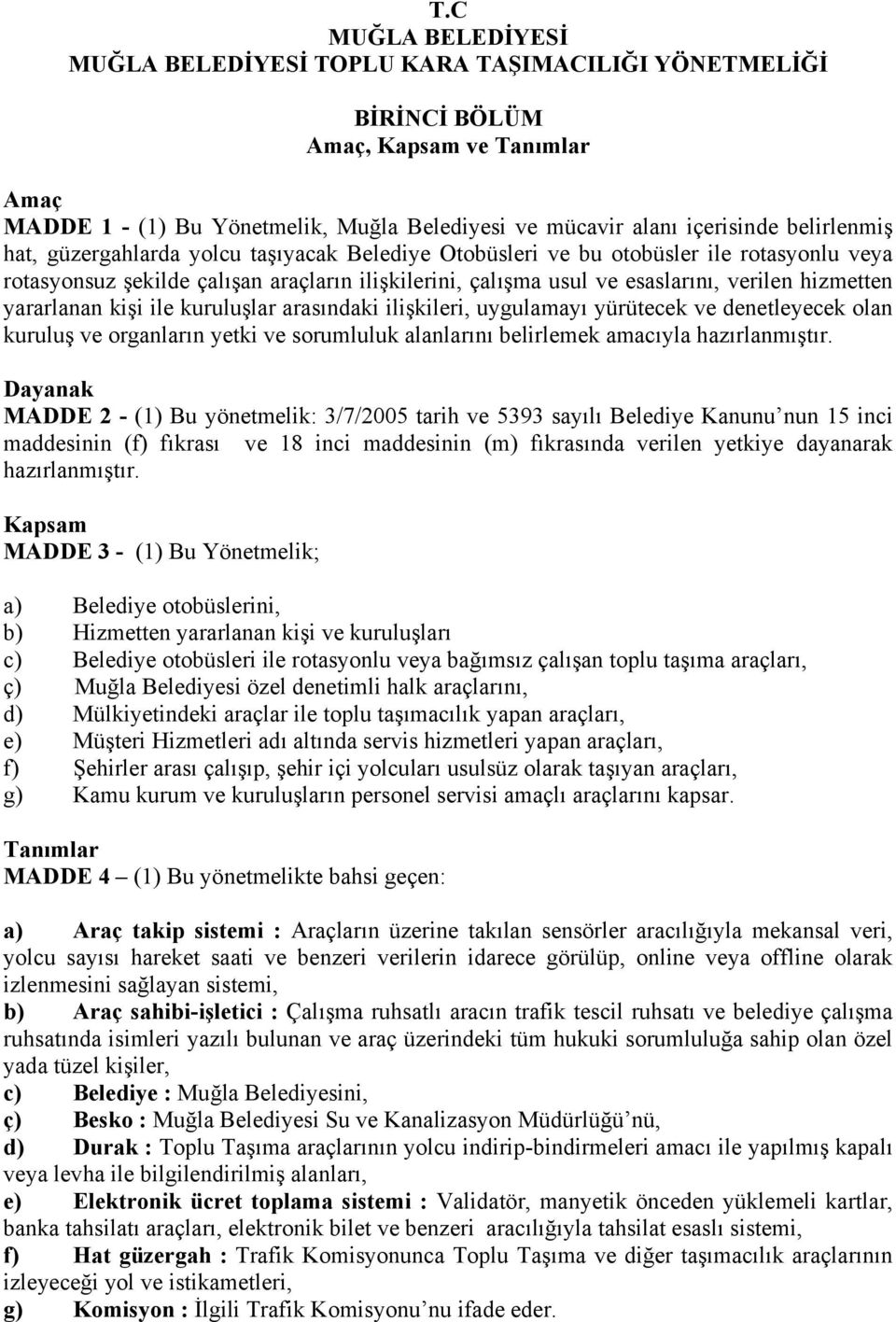 hizmetten yararlanan kişi ile kuruluşlar arasındaki ilişkileri, uygulamayı yürütecek ve denetleyecek olan kuruluş ve organların yetki ve sorumluluk alanlarını belirlemek amacıyla hazırlanmıştır.