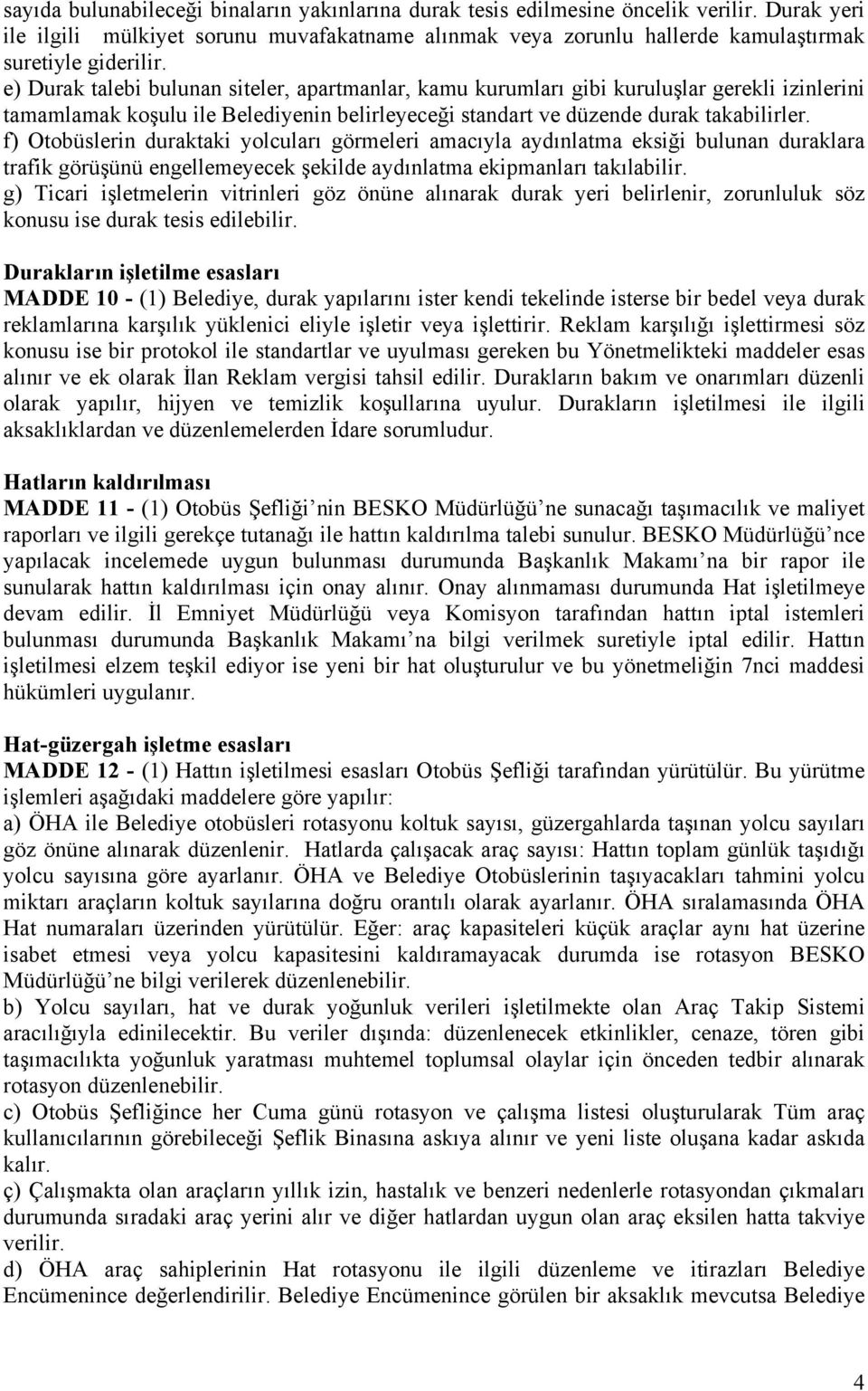 f) Otobüslerin duraktaki yolcuları görmeleri amacıyla aydınlatma eksiği bulunan duraklara trafik görüşünü engellemeyecek şekilde aydınlatma ekipmanları takılabilir.