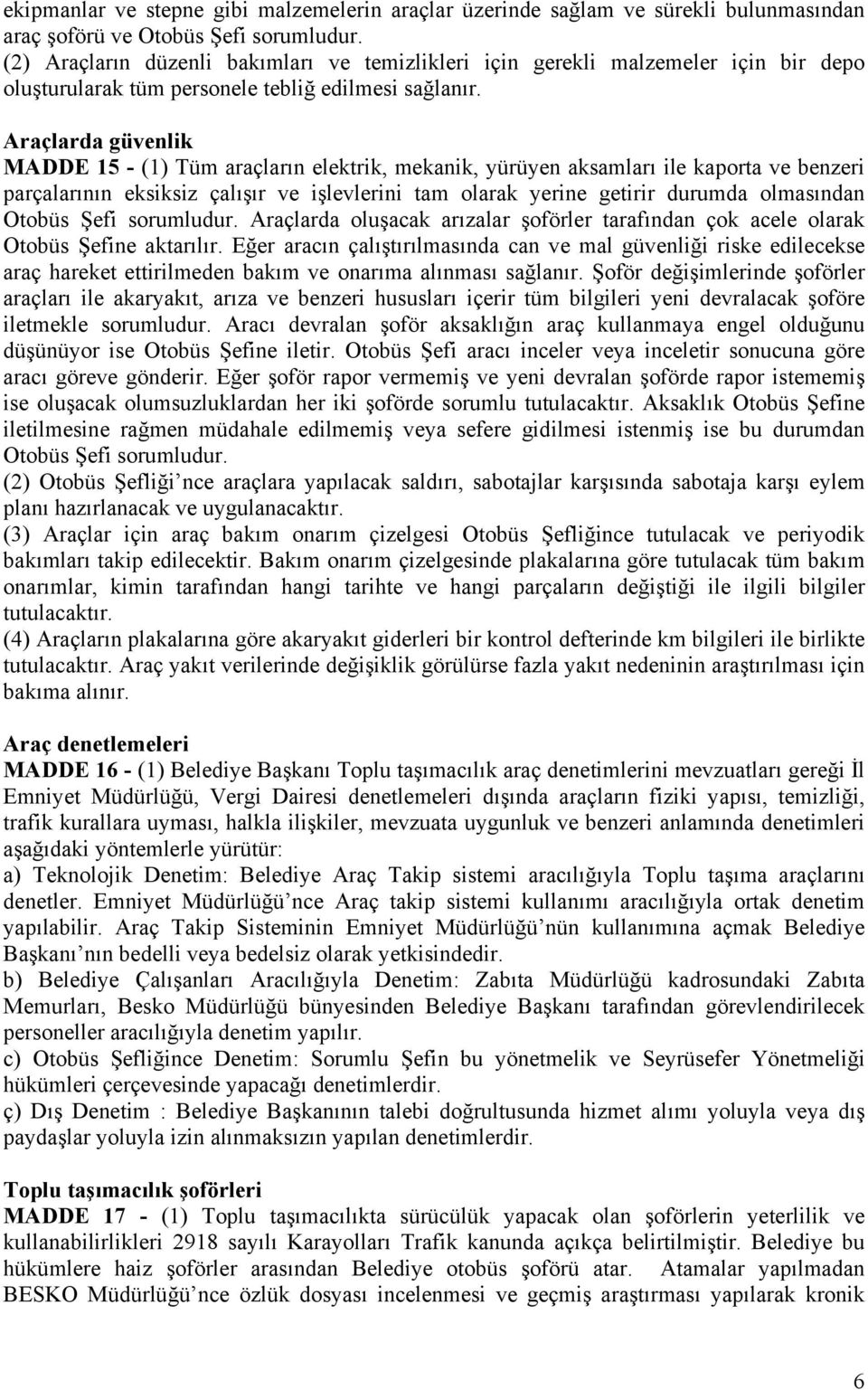 Araçlarda güvenlik MADDE 15 - (1) Tüm araçların elektrik, mekanik, yürüyen aksamları ile kaporta ve benzeri parçalarının eksiksiz çalışır ve işlevlerini tam olarak yerine getirir durumda olmasından