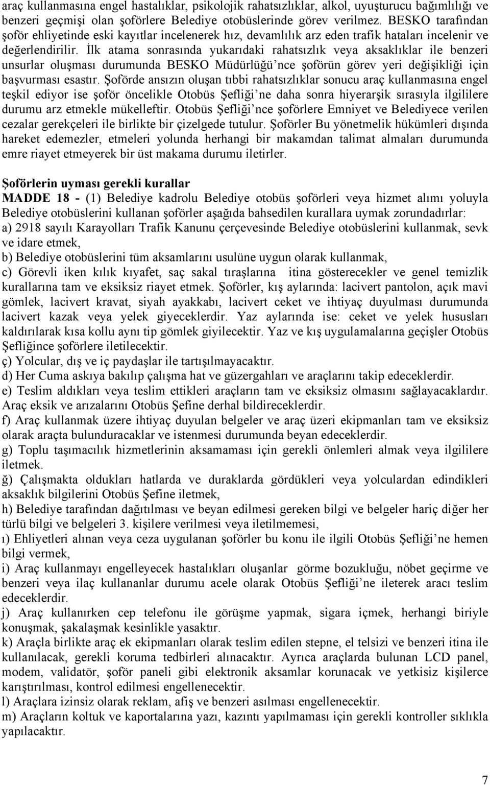 İlk atama sonrasında yukarıdaki rahatsızlık veya aksaklıklar ile benzeri unsurlar oluşması durumunda BESKO Müdürlüğü nce şoförün görev yeri değişikliği için başvurması esastır.