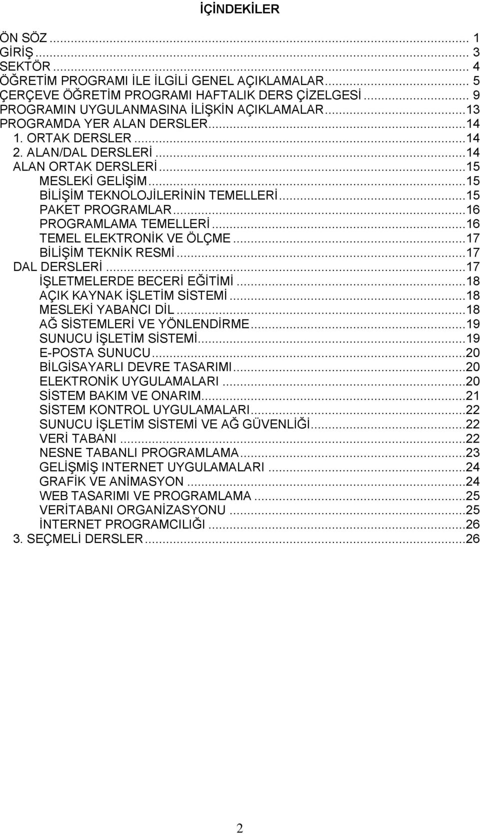 ..16 PROGRAMLAMA TEMELLERĠ...16 TEMEL ELEKTRONĠK VE ÖLÇME...17 BĠLĠġĠM TEKNĠK RESMĠ...17 DAL DERSLERĠ...17 ĠġLETMELERDE BECERĠ EĞĠTĠMĠ...18 AÇIK KAYNAK ĠġLETĠM SĠSTEMĠ...18 MESLEKĠ YABANCI DĠL.