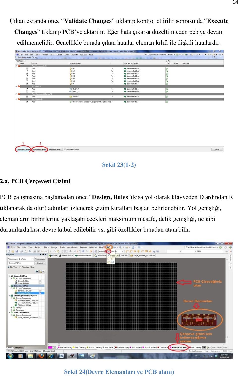 a çıkarsa düzeltilmeden pcb'ye devam edilmemelidir. Genellikle burada çıkan hatalar eleman kılıfı ile ilişkili hatalardır. ġekil 23(1-2) 2.a. PCB Çerçevesi Çizimi PCB