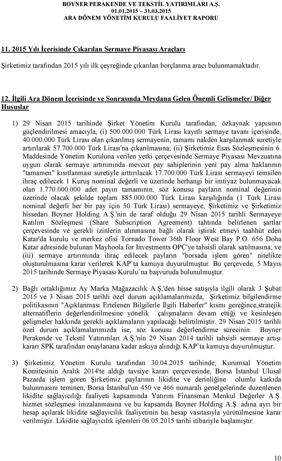 500.000.000 Türk Lirası kayıtlı sermaye tavanı içerisinde, 40.000.000 Türk Lirası olan çıkarılmış sermayenin, tamamı nakden karşılanmak suretiyle artırılarak 57.700.