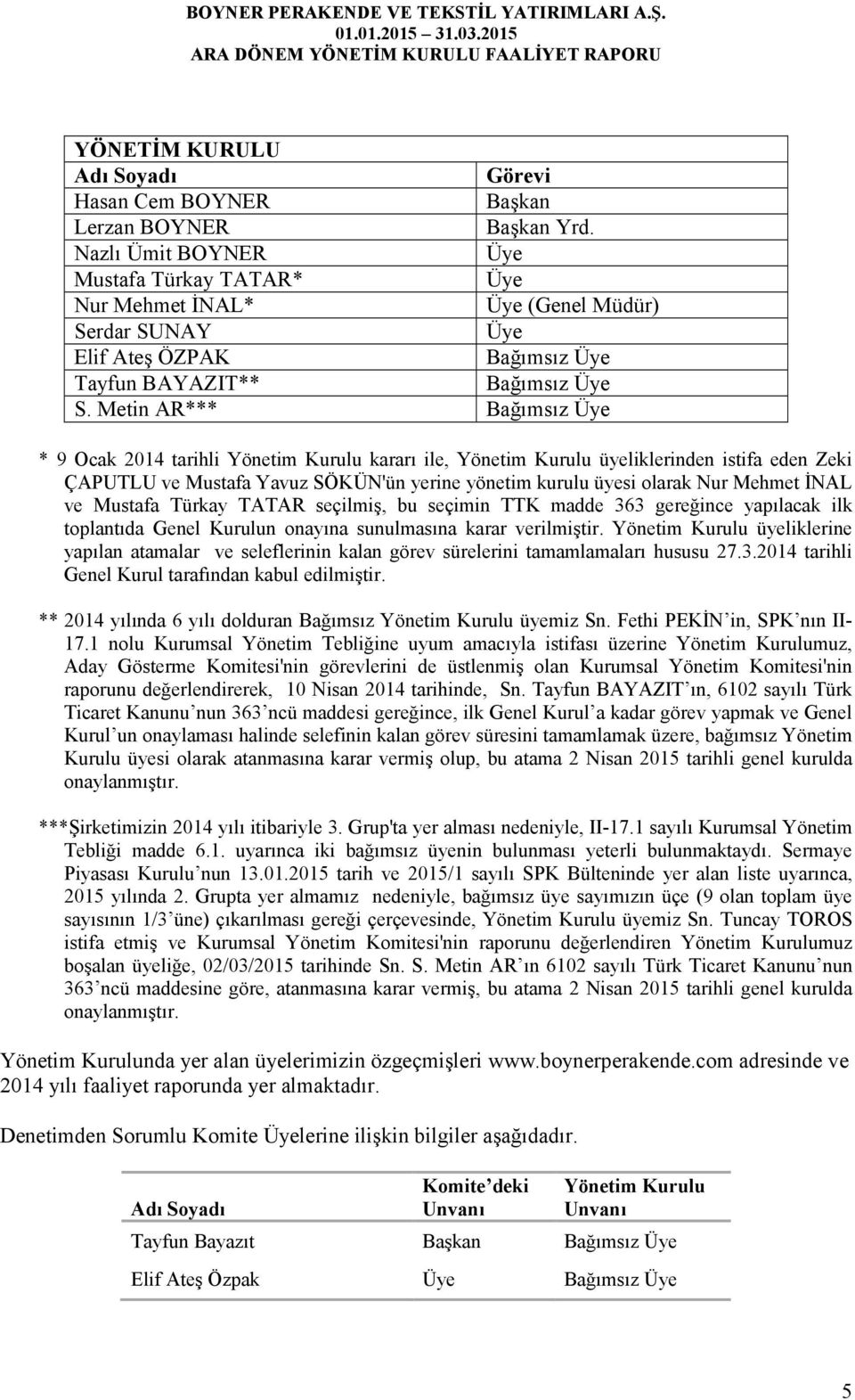 Metin AR*** Bağımsız Üye * 9 Ocak 2014 tarihli Yönetim Kurulu kararı ile, Yönetim Kurulu üyeliklerinden istifa eden Zeki ÇAPUTLU ve Mustafa Yavuz SÖKÜN'ün yerine yönetim kurulu üyesi olarak Nur