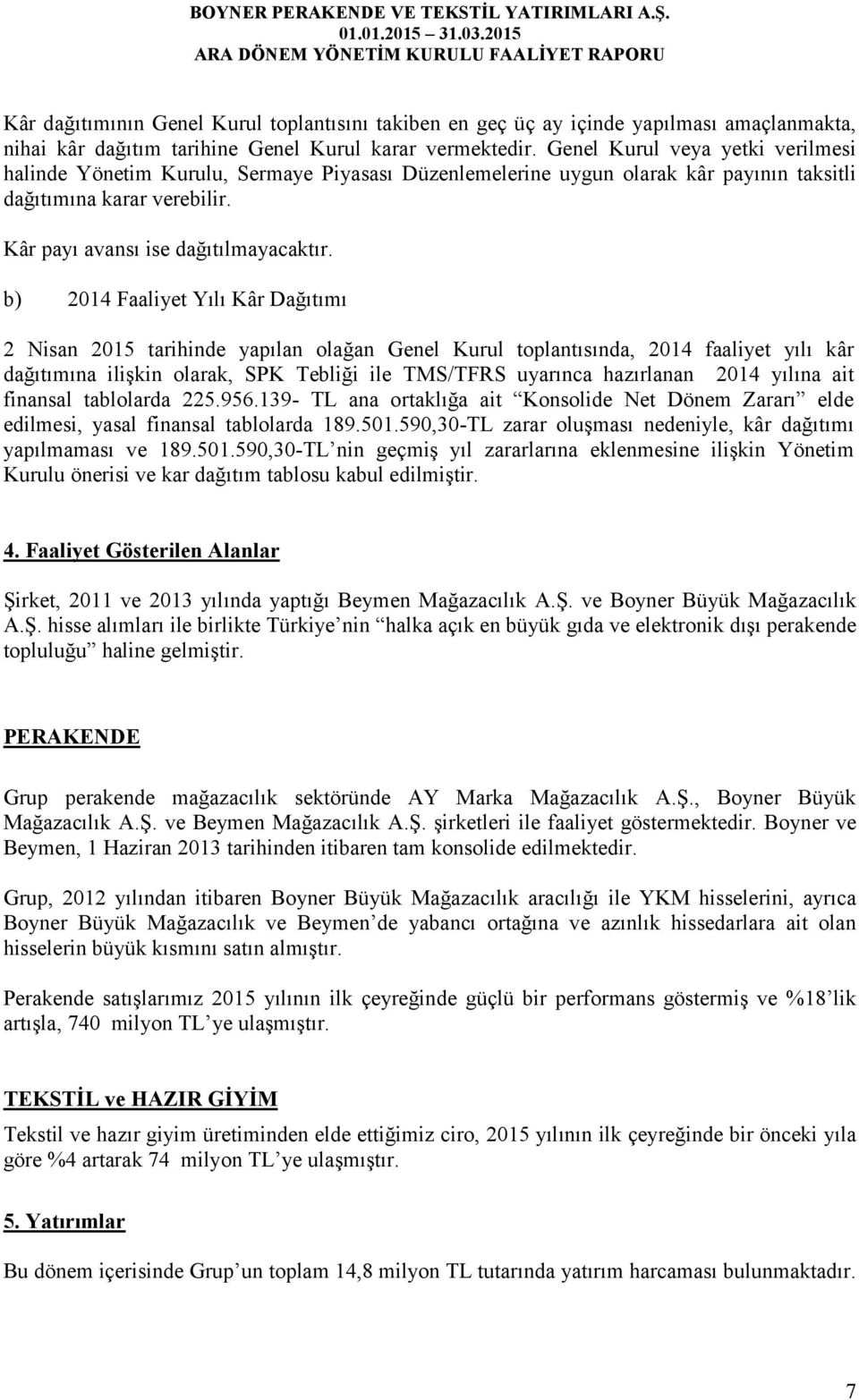 b) 2014 Faaliyet Yılı Kâr Dağıtımı 2 Nisan 2015 tarihinde yapılan olağan Genel Kurul toplantısında, 2014 faaliyet yılı kâr dağıtımına ilişkin olarak, SPK Tebliği ile TMS/TFRS uyarınca hazırlanan 2014